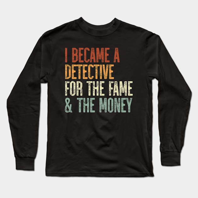 I Became A Detective For The Fame & The Money Long Sleeve T-Shirt by JaiStore